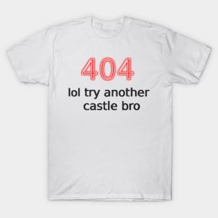 404 lol try another castle bro T-Shirt